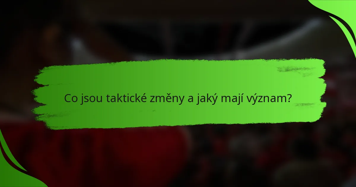 Co jsou taktické změny a jaký mají význam?