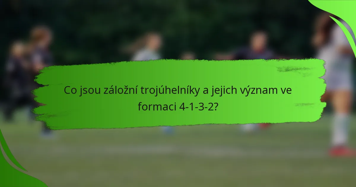 Co jsou záložní trojúhelníky a jejich význam ve formaci 4-1-3-2?