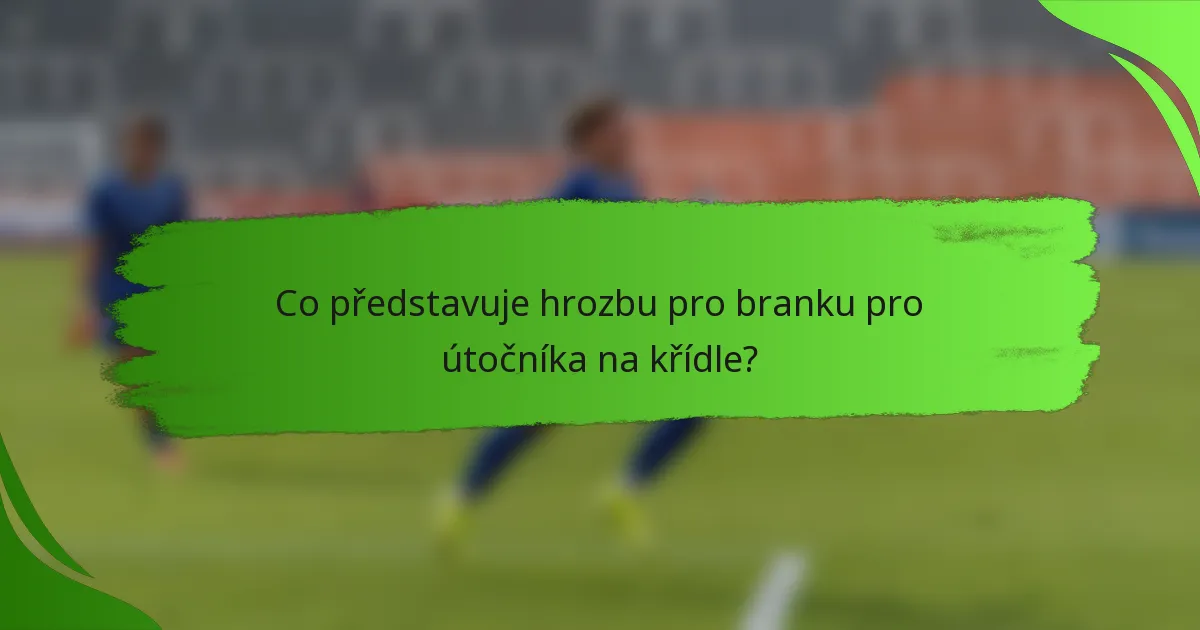 Co představuje hrozbu pro branku pro útočníka na křídle?