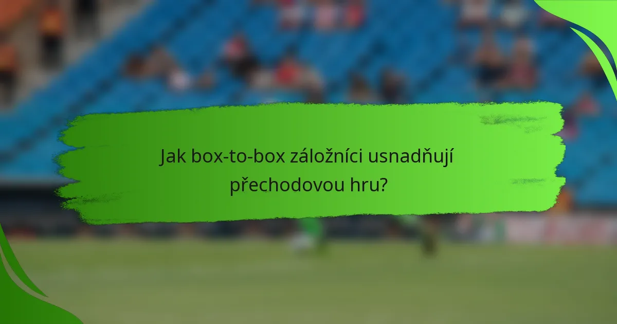 Jak box-to-box záložníci usnadňují přechodovou hru?
