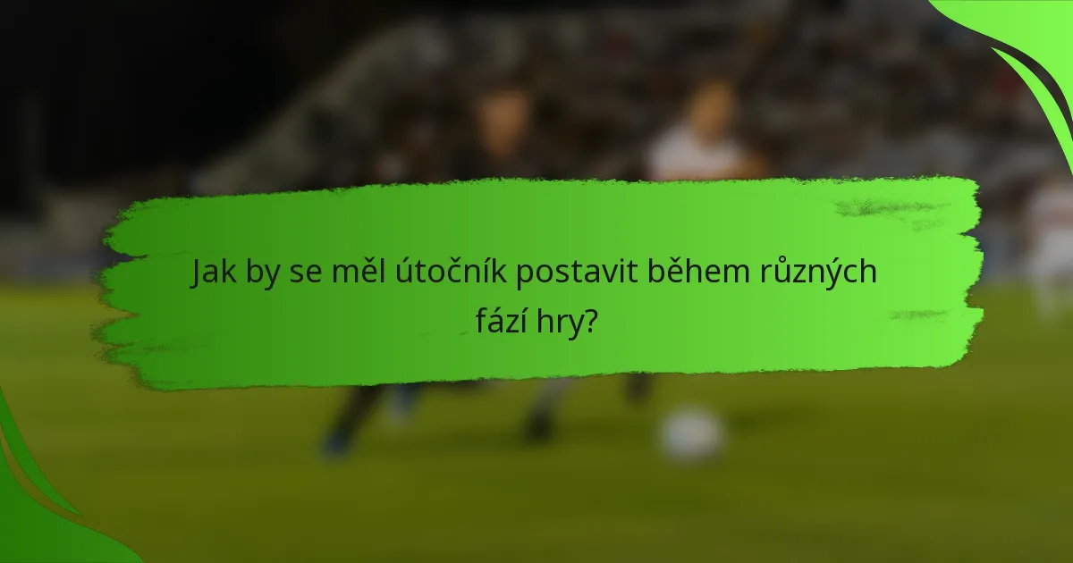 Jak by se měl útočník postavit během různých fází hry?