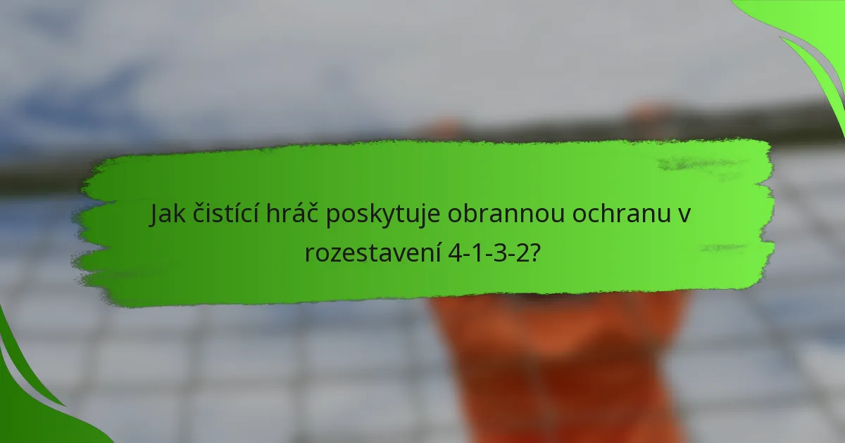 Jak čistící hráč poskytuje obrannou ochranu v rozestavení 4-1-3-2?
