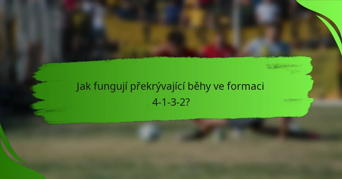 Jak fungují překrývající běhy ve formaci 4-1-3-2?