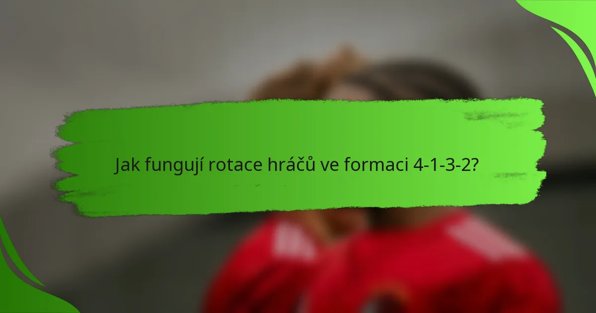 Jak fungují rotace hráčů ve formaci 4-1-3-2?