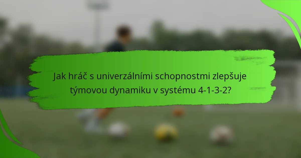 Jak hráč s univerzálními schopnostmi zlepšuje týmovou dynamiku v systému 4-1-3-2?