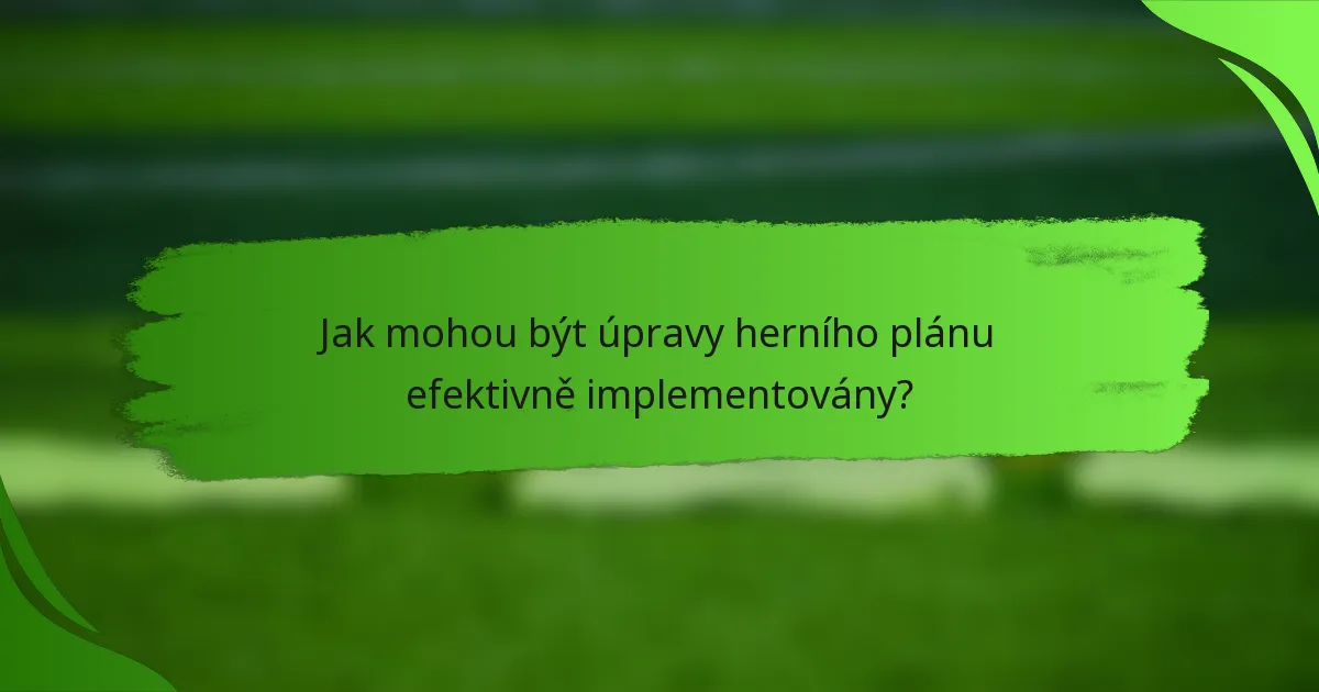 Jak mohou být úpravy herního plánu efektivně implementovány?