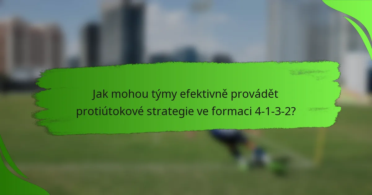 Jak mohou týmy efektivně provádět protiútokové strategie ve formaci 4-1-3-2?