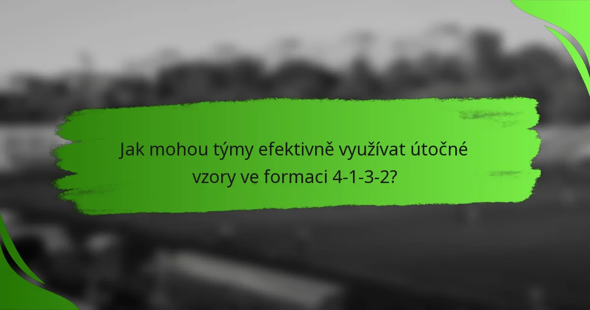 Jak mohou týmy efektivně využívat útočné vzory ve formaci 4-1-3-2?