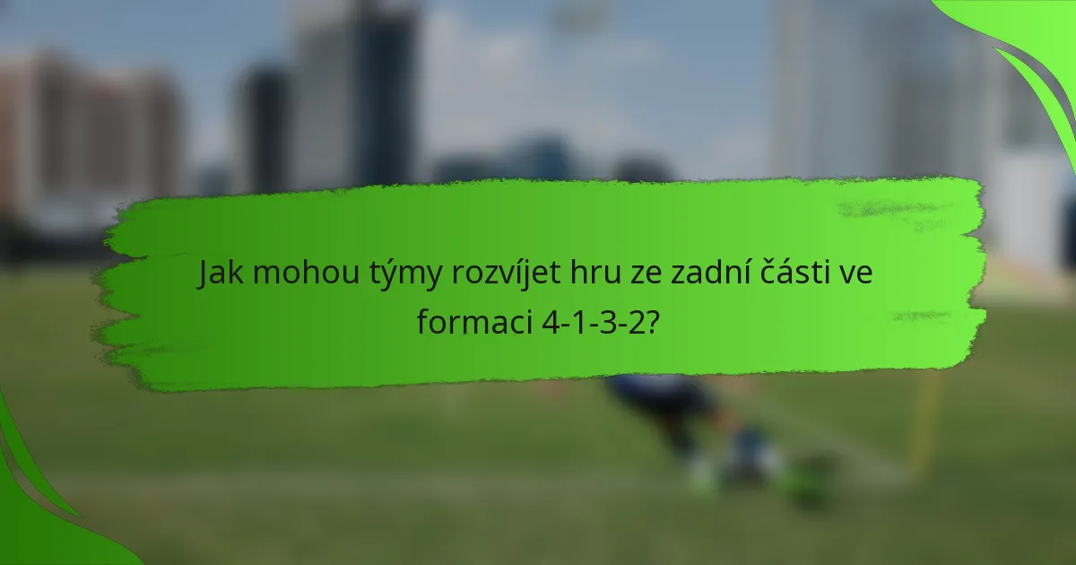 Jak mohou týmy rozvíjet hru ze zadní části ve formaci 4-1-3-2?