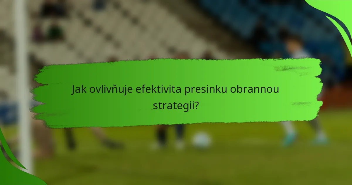 Jak ovlivňuje efektivita presinku obrannou strategii?
