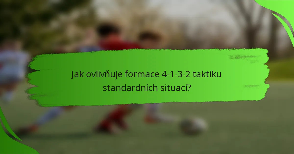 Jak ovlivňuje formace 4-1-3-2 taktiku standardních situací?