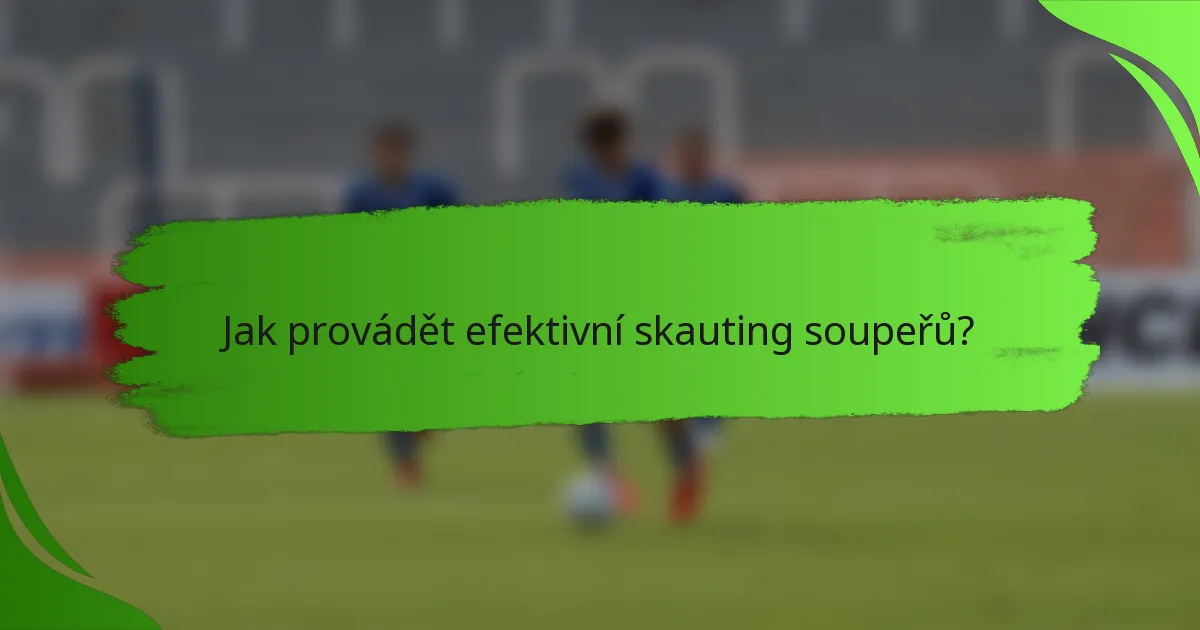 Jak provádět efektivní skauting soupeřů?