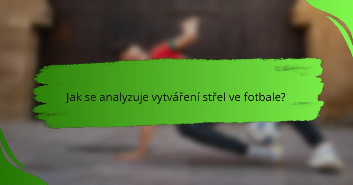 Jak se analyzuje vytváření střel ve fotbale?