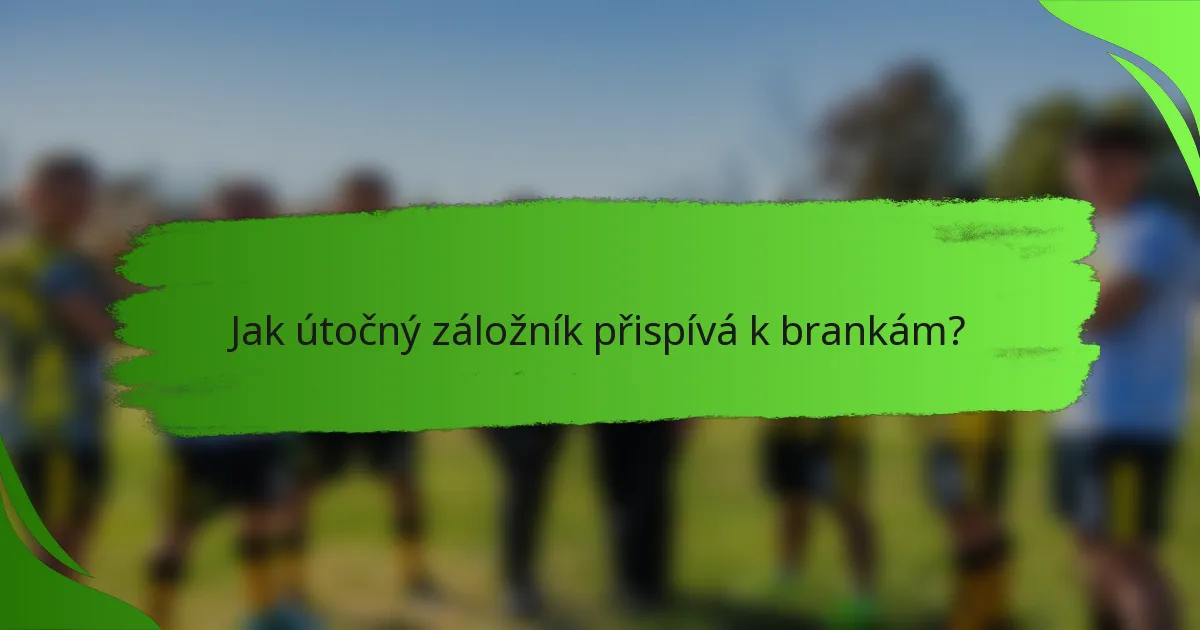 Jak útočný záložník přispívá k brankám?