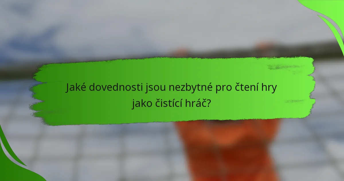 Jaké dovednosti jsou nezbytné pro čtení hry jako čistící hráč?