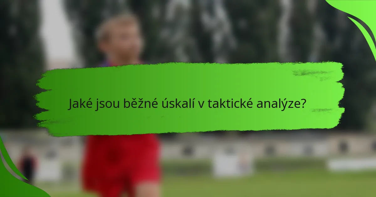 Jaké jsou běžné úskalí v taktické analýze?