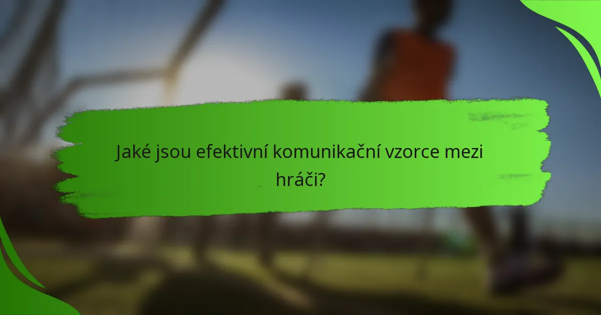 Jaké jsou efektivní komunikační vzorce mezi hráči?