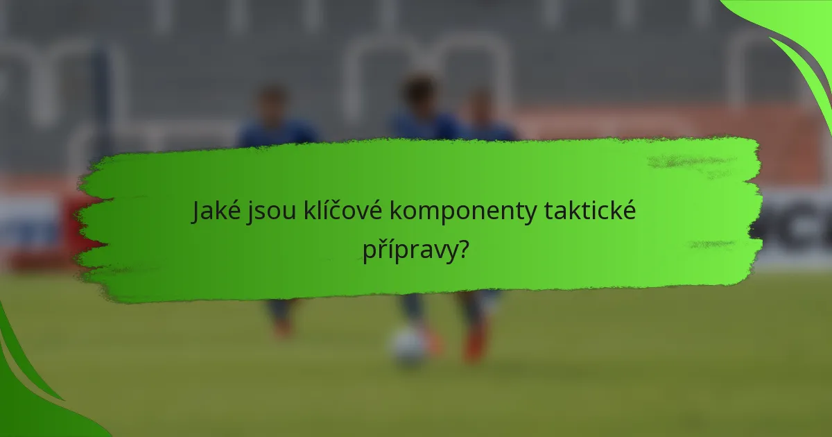 Jaké jsou klíčové komponenty taktické přípravy?