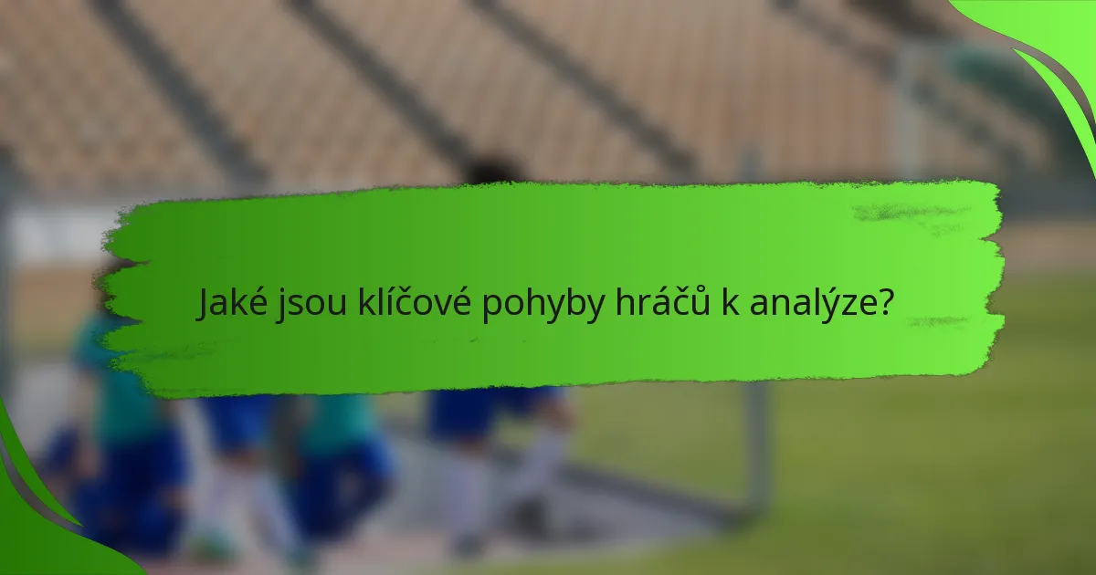 Jaké jsou klíčové pohyby hráčů k analýze?