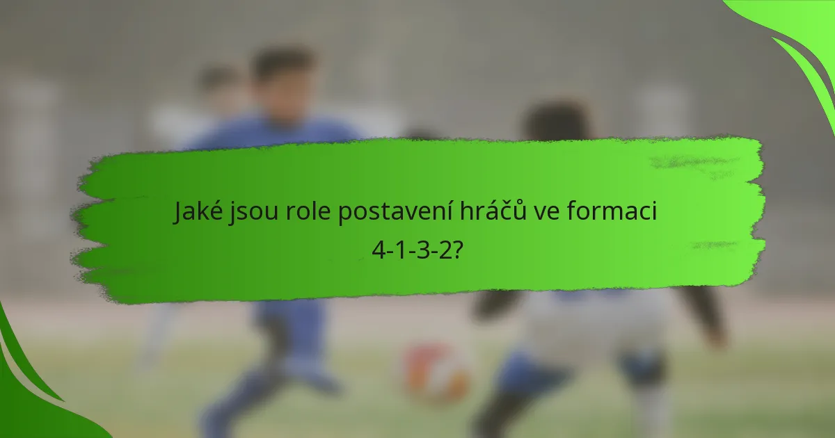 Jaké jsou role postavení hráčů ve formaci 4-1-3-2?