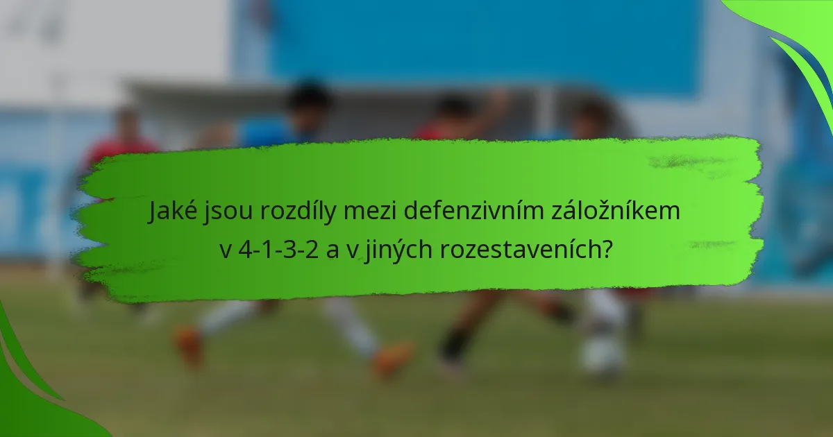 Jaké jsou rozdíly mezi defenzivním záložníkem v 4-1-3-2 a v jiných rozestaveních?