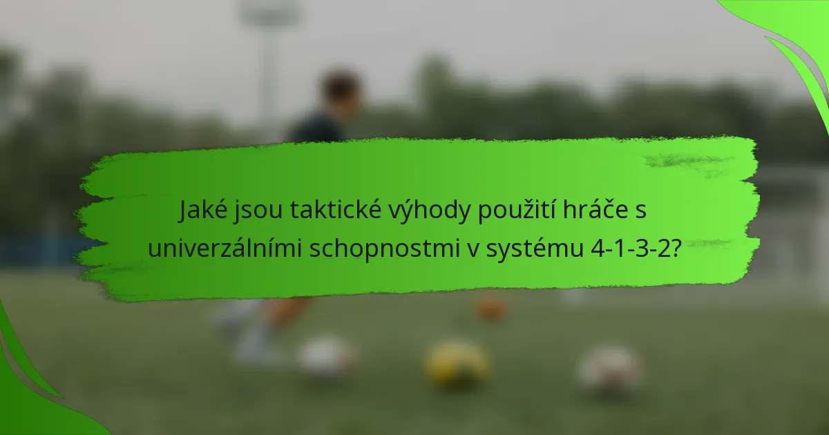 Jaké jsou taktické výhody použití hráče s univerzálními schopnostmi v systému 4-1-3-2?