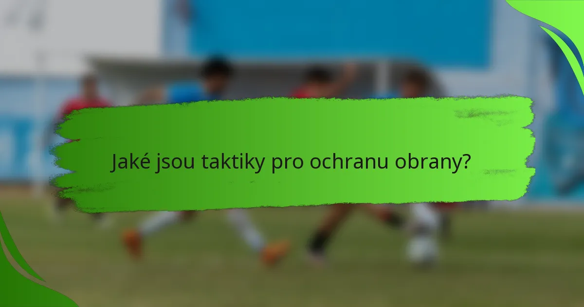Jaké jsou taktiky pro ochranu obrany?
