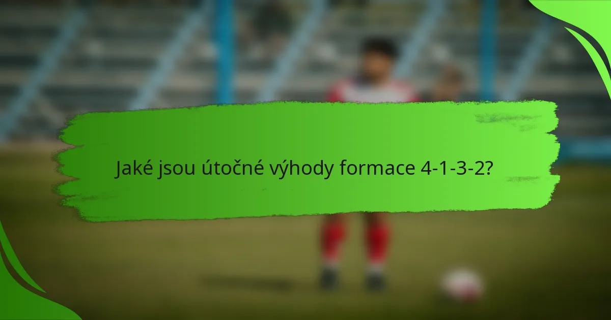 Jaké jsou útočné výhody formace 4-1-3-2?