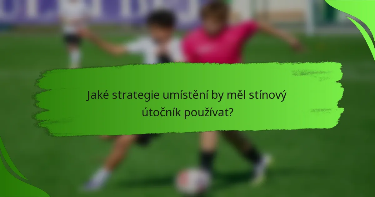 Jaké strategie umístění by měl stínový útočník používat?