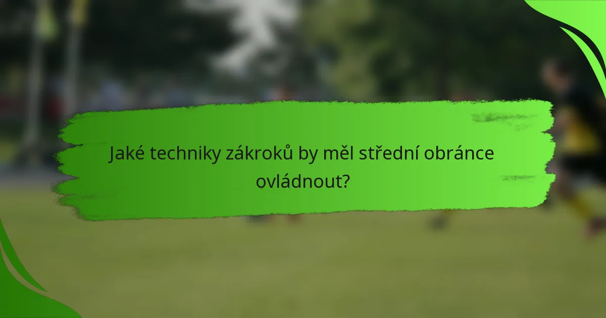 Jaké techniky zákroků by měl střední obránce ovládnout?