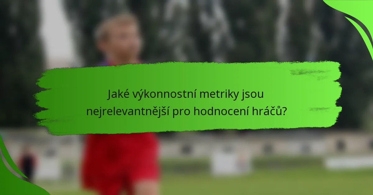 Jaké výkonnostní metriky jsou nejrelevantnější pro hodnocení hráčů?