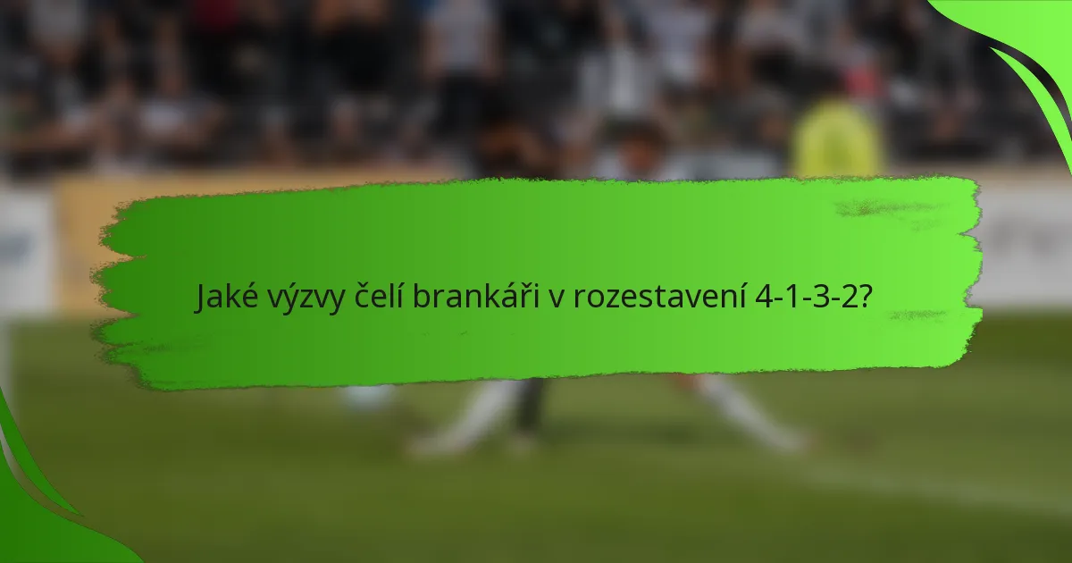 Jaké výzvy čelí brankáři v rozestavení 4-1-3-2?