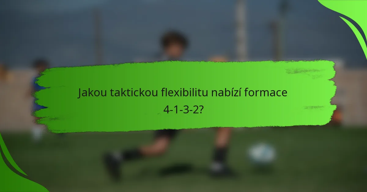 Jakou taktickou flexibilitu nabízí formace 4-1-3-2?